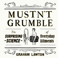 Mustn't Grumble: The surprising science of everyday ailments and why we're always a bit ill