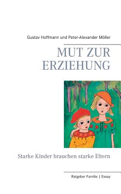 Mut zur Erziehung: Starke Kinder brauchen starke Eltern - Hoffmann, Gustav, and Mller, Peter-Alexander