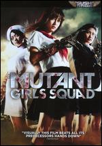 Mutant Girls Squad - Noboru Iguchi; Tak Sakaguchi; Yoshihiro Nishimura