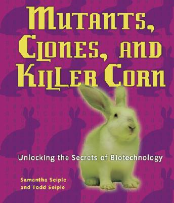 Mutants, Clones, and Killer Corn - Seiple, Samantha