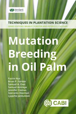 Mutation Breeding in Oil Palm: A Manual - Nur, Fazrin, and Forster, Brian (Series edited by), and Osei, Samual A.