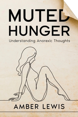 Muted Hunger: Understanding Anorexic Thoughts - Lewis, Amber