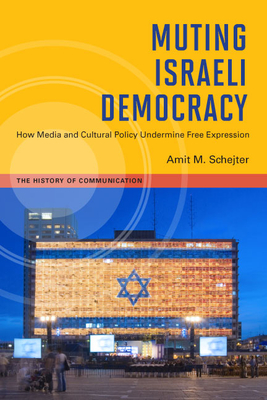 Muting Israeli Democracy: How Media and Cultural Policy Undermine Free Expression - Schejter, Amit M