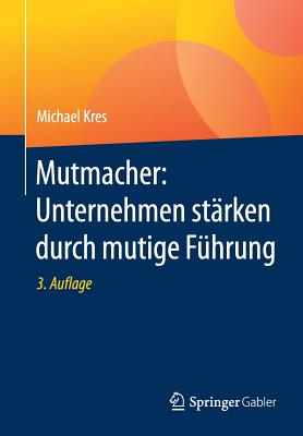 Mutmacher: Unternehmen Starken Durch Mutige Fuhrung - Kres, Michael