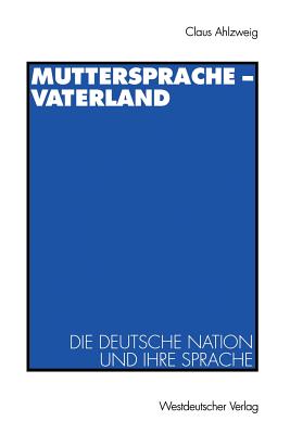 Muttersprache -- Vaterland: Die Deutsche Nation Und Ihre Sprache - Ahlzweig, Klaus