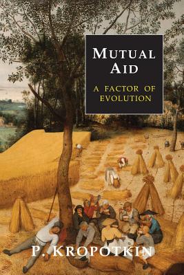 Mutual Aid: A Factor of Evolution - Kropotkin, Peter