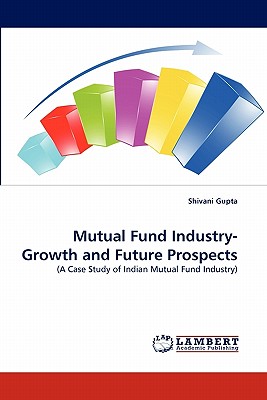 Mutual Fund Industry- Growth and Future Prospects - Gupta, Shivani, Dr., MB, Bch