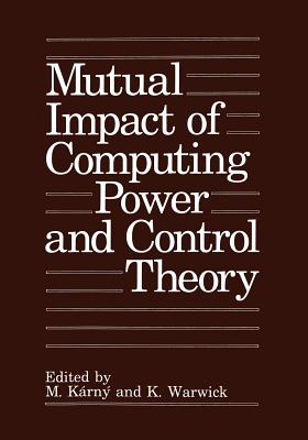 Mutual Impact of Computing Power and Control Theory - Krny, M (Editor), and Warwick, K (Editor)