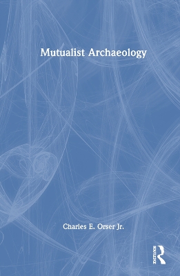 Mutualist Archaeology - Orser Jr, Charles E