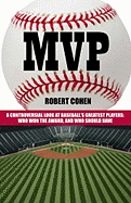 MVP: A Controversial Look at Baseball's Greatest Players: Who Won the Award, and Who Should Have