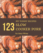 My 123 Yummy Slow Cooker Pork Recipes: From The Yummy Slow Cooker Pork Cookbook To The Table