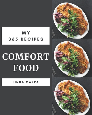 My 365 Comfort Food Recipes: Discover Comfort Food Cookbook NOW! - Capra, Linda