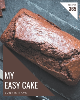 My 365 Easy Cake Recipes: More Than an Easy Cake Cookbook - Nave, Bonnie