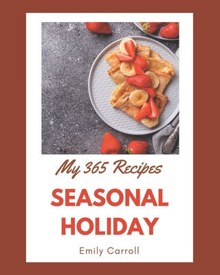 My 365 Seasonal Holiday Recipes: A Seasonal Holiday Cookbook for All Generation - Carroll, Emily