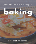 My 365 Yummy Baking Recipes: Enjoy Everyday With Yummy Baking Cookbook!