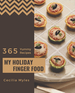 My 365 Yummy Holiday Finger Food Recipes: The Best Yummy Holiday Finger Food Cookbook that Delights Your Taste Buds