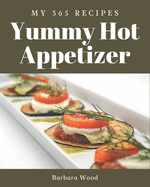 My 365 Yummy Hot Appetizer Recipes: Yummy Hot Appetizer Cookbook - The Magic to Create Incredible Flavor!