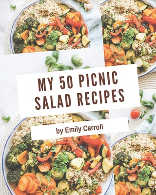 My 50 Picnic Salad Recipes: A Timeless Picnic Salad Cookbook - Carroll, Emily