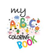 My ABC Coloring Book: Coloring Book for Toddlers and Preschoolers (ages 3-5)