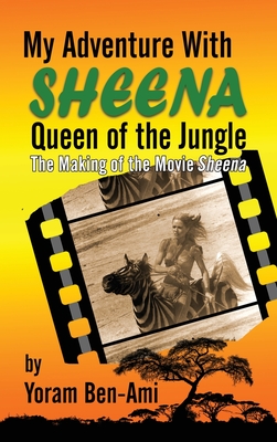 My Adventure With Sheena, Queen of the Jungle (hardback): The Making of the Movie Sheena - Ben-Ami, Yoram