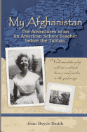 My Afghanistan: The Life of a Young American Woman as a Teacher in Afghanistan in the Days Before the Taliban