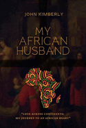 My African Husband: Love Across Continents: My Journey to an African Heart