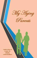 My Aging Parents: A Resource Guide for the Adult Children in the Care of Their Aging Parents. Explaining Healthcare in Easy Terms