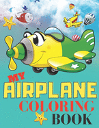 My Airplane Coloring Book: Airplanes Coloring Book for kids, toddlers 2-5,4-6,6-8, for all ages, +40 beautiful plane;(Kidd's Coloring Books)