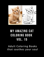 My Amazing Cat Coloring Book Vol 15: Adult Coloring Book that Will soothe Your Soul