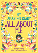 My Amazing Diary All About Me: A Secret Journal Full of My Favourite Things