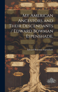 My American Ancestors and Their Descendants / Edward Bowman Espenshade.; 2