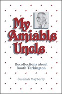 My amiable uncle : recollections about Booth Tarkington