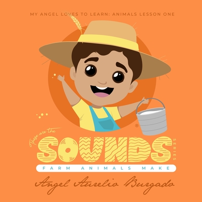 My Angel Loves to Learn: Animals Lesson 1: These are the Sounds that Farm Animals Make - Burgado, Angel Aurelio