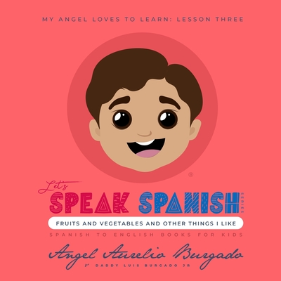 My Angel Loves to Learn: Lesson 3: Fruits and Vegetables and other things I like - Burgado, Angel Aurelio