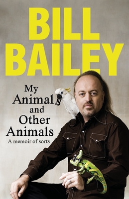 My Animals, and Other Animals: A memoir of sorts - Bailey, Bill