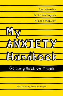 My Anxiety Handbook: Getting Back on Track - Knowles, Sue, and Gallagher, Bridie, and McEwen, Phoebe