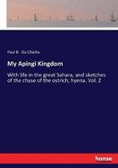 My Apingi Kingdom: With life in the great Sahara, and sketches of the chase of the ostrich, hyena. Vol. 2