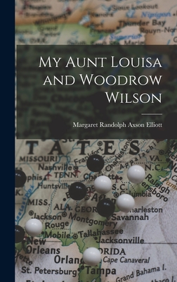 My Aunt Louisa and Woodrow Wilson - Elliott, Margaret Randolph Axson (Creator)