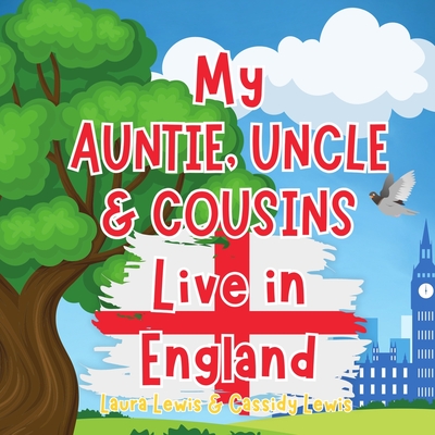 My Auntie, Uncle And Cousins Live In England: A Children's Book For Families Who Live Far Apart, Perfect For Long-Distance Family Bonding - Lewis, Cassidy, and Lewis, Laura
