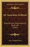 My Australian Girlhood: Sketches And Impressions Of Bush Life (1902)