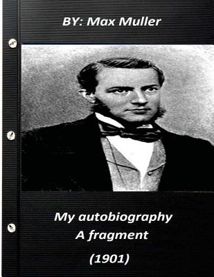 My autobiography; a fragment (1901) by Max Muller 1901 - Muller, Max