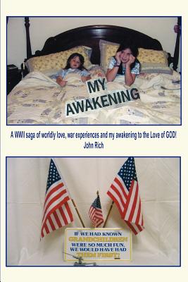 My Awakening: A WWII saga of worldly love, war experiences and my awakening to the Love of GOD! - Rich, John