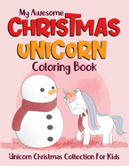 My Awesome Christmas Unicorn Coloring Book Unicorn Christmas Collection For Kids: Unicorn Coloring Book Christmas Edition. Best creative christmas unicorn coloring book. (Magical & Fantasy Christmas Unicorn Activity Book For Kids)