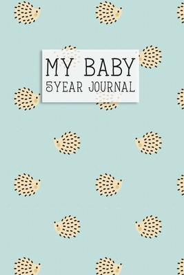 My Baby, 5 Year Journal.: A Five Year Memory Journal for New Moms and Dads. Cute Hedgehog Cover. - Design, Dadamilla