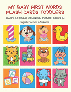 My Baby First Words Flash Cards Toddlers Happy Learning Colorful Picture Books in English French Afrikaans: Reading sight words flashcards animals, colors, numbers abcs alphabet letters. Baby cards learning set for pre k preschool prep kindergarten kids