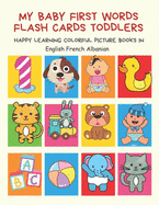 My Baby First Words Flash Cards Toddlers Happy Learning Colorful Picture Books in English French Albanian: Reading sight words flashcards animals, colors, numbers abcs alphabet letters. Baby cards learning set for pre k preschool prep kindergarten kids