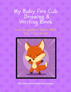 My Baby Fox Cub Drawing and Writing Book: Your Imagination Starts with Your First Word!