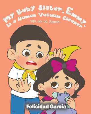 My Baby Sister, Emmy, Is a Human Vacuum Cleaner - Garcia, Felisidad