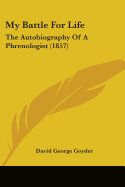 My Battle For Life: The Autobiography Of A Phrenologist (1857)