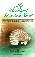 My Beautiful Broken Shell: Discovering Beauty in Our Brokenness